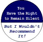 You Have the Right to Remain Silent But I Wouldn't Recommend It-POLITICAL BUTTON