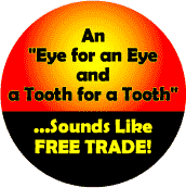 An Eye for an Eye and a Tooth for a Tooth - Sounds Like Free Trade--POLITICAL BUTTON
