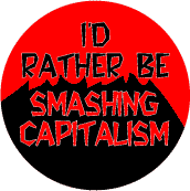 I'd Rather Be Smashing Capitalism--POLITICAL BUTTON