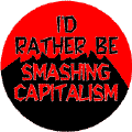 I'd Rather Be Smashing Capitalism--POLITICAL BUTTON