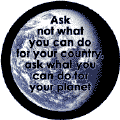 Ask Not What You Can Do For Country--POLITICAL BUTTON