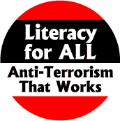 Literacy for All: Anti-Terrorism that Works--POLITICAL BUTTON