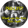 Pro Life: Would You Like Fries With That (Death Penalty) POLITICAL BUTTON