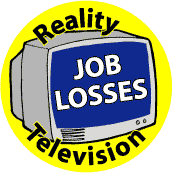Reality Television: Job Losses--POLITICAL BUTTON