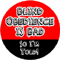 Blind Obedience Bad - So I'm Told--POLITICAL BUTTON