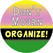 Don't Mourn: Organize--POLITICAL BUTTON