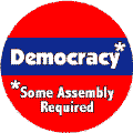Democracy: Some Assembly Required--POLITICAL BUTTON