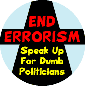 End Errorism - Speak Up for Dumb Politicians--POLITICAL POSTER