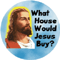 What House Would Jesus Buy--SPIRITUAL WWJD BUTTON