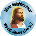 What Neighborhood Would Jesus Live In--SPIRITUAL WWJD BUTTON