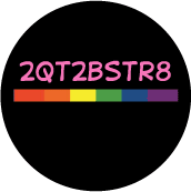 2QTBSTR8 Too Cute To Be Straight - Rainbow Pride Bar--Gay Pride Rainbow Store FUNNY BUTTON