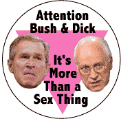 Attention Bush and Dick - It's More Than a Sex Thing - Pink Triangle CAP