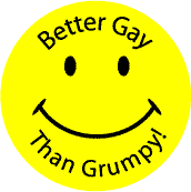 Better Gay than Grumpy - Smiley Face--Gay Pride Rainbow Store FUNNY BUTTON