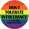 Don't Tolerate Intolerance - It's the ONLY Acceptable Way - Gay Pride Flag Colors CAP