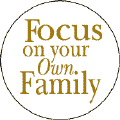 Focus on Your Own Family--Gay Pride Rainbow Store BUTTON
