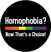Homophobia - Now That's a Choice - Rainbow Pride Bar--Gay Pride Rainbow Store BUTTON
