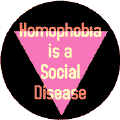 Homophobia is a Social Disease - Pink Triangle--Gay Pride Rainbow Store BUTTON