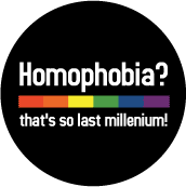 Homophobia - That's SO last millennium - Rainbow Pride Bar--Gay Pride Rainbow Store BUTTON
