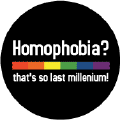 Homophobia - That's SO last millennium - Rainbow Pride Bar--Gay Pride Rainbow Store BUTTON