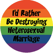 I'd Rather be Destroying Heterosexual Marriage - Gay Pride Flag colors--Gay Pride Rainbow Store FUNNY BUTTON