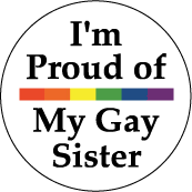I'm Proud of My Gay Sister - Rainbow Pride Bar--Gay Pride Rainbow Store BUTTON