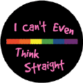 I Can't Even Think Straight - Rainbow Pride Bar--Gay Pride Rainbow Store BUTTON