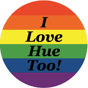 GAY PRIDE BUTTON SPECIAL: I Love Hue Too