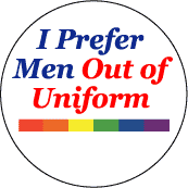 I Prefer Men Out of Uniform - Gay Pride Rainbow Bar--Gay Pride Rainbow Store FUNNY BUTTON