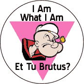 I am what I am  Popeye - Et Tu Brutus - Pink Triangle--Gay Pride Rainbow Store FUNNY BUTTON