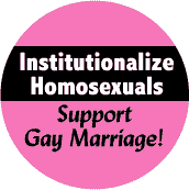 Institutionalize Homosexuals - Support Gay Marriage--Gay Pride Rainbow Store FUNNY BUTTON