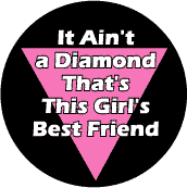 It Ain't a Diamond That's This Girl's Best Friend - Pink Triangle--Gay Pride Rainbow Store BUTTON