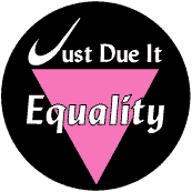 Just Due It - Equality - Pink Triangle--Gay Pride Rainbow Store BUTTON
