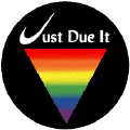 Just Due It - Rainbow Pride Triangle--Gay Pride Rainbow Store BUTTON