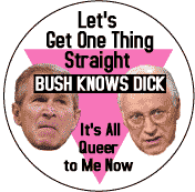 Let's Get One Thing Straight - Bush Knows Dick BUTTON