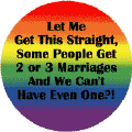 Let Me Get This Straight Some People Get 2 or 3 Marriages and We Can't Have Even One?--Gay Pride Rainbow Store MAGNET