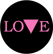 Love - Pink Triangle--Gay Pride Rainbow Shop BUTTON