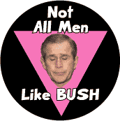 Not All Men Like Bush - Pink Triangle--Gay Pride Rainbow Shop BUTTON