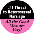Number One Threat to Heterosexual Marriage - All the Good Men are Gay--Gay Pride Rainbow Shop FUNNY BUTTON