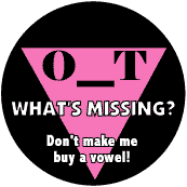 O_T What's Missing - Don't Make Me But a Vowel - Pink Triangle--Gay Pride Rainbow Shop FUNNY BUTTON