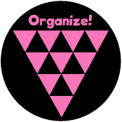 Organize - Pink Triangles--Gay Pride Rainbow Shop BUTTON