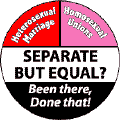 Separate But Equal - Heterosexual Marriage Homosexual Unions - Been there Done that--Gay Pride Rainbow Shop STICKERS