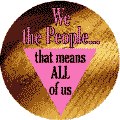 We the People - that means all of us - Pink Triangle CAP