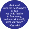 And what does the Lord require of you but to do justice, to love mercy, and to walk humbly with your God? Micah 6:8 Bible quote SPIRITUAL KEY CHAIN