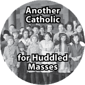 Another Catholic for Huddled Masses SPIRITUAL BUTTON
