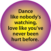 Dance like nobody's watching, love like you've never been hurt before. SPIRITUAL BUTTON