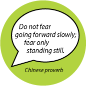 Do not fear going forward slowly; fear only standing still. Chinese proverb SPIRITUAL STICKERS