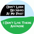 Don't Look So Hard At My Past, I Don't Live There Anymore SPIRITUAL BUTTON
