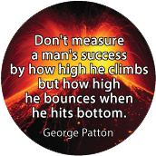 Don't measure a man's success by how high he climbs but how high he bounces when he hits bottom.George Patton quote SPIRITUAL STICKERS
