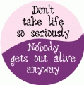 Don't take life so seriously. Nobody gets out alive anyway. SPIRITUAL KEY CHAIN