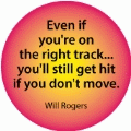 Even if you're on the right track... you'll still get hit if you don't move. Will Rogers quote SPIRITUAL BUMPER STICKER